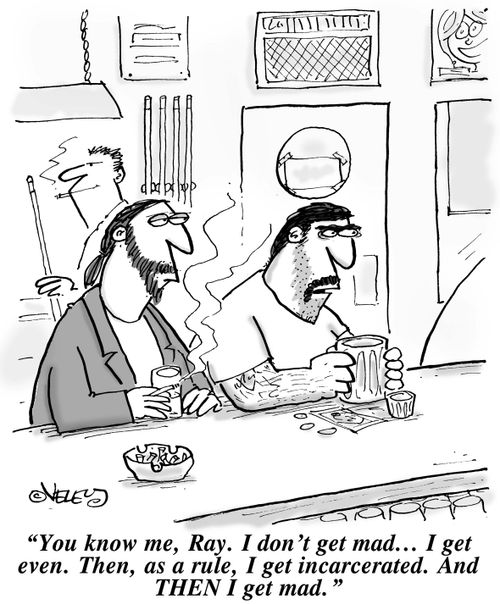 "You know me, Ray. I don't get mad... I get even. Then, as a rule, I get incarcerated. And THEN I get mad."