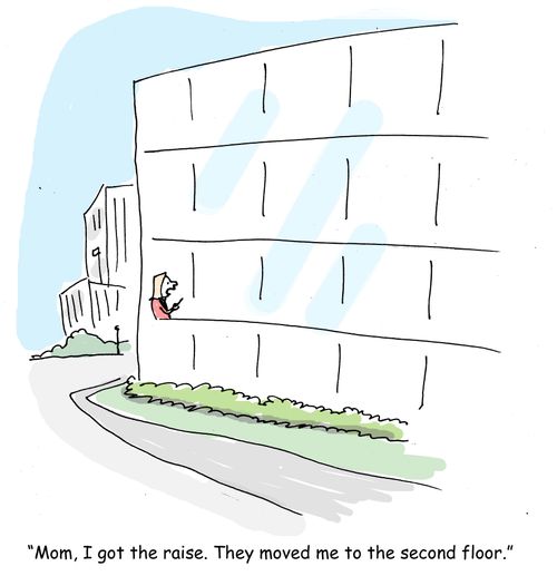 "Mom, I got the raise. They moved me to the second floor."