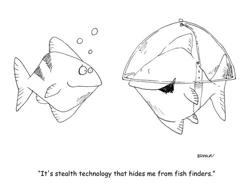 "It's stealth technology that hides me from fish finders." 