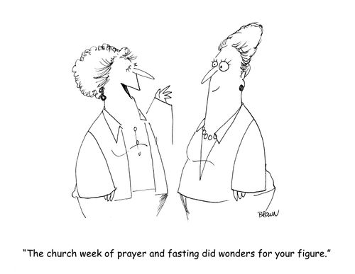"The church week of prayer and fasting did wonders for your figure."