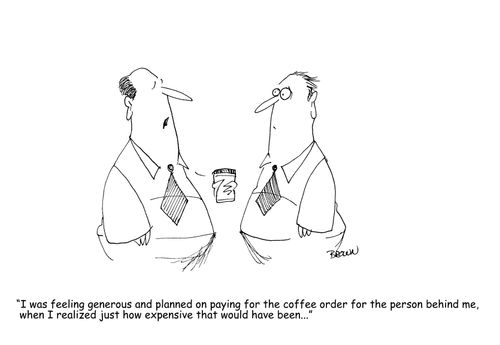 "I was feeling generous and planned on paying for the coffee order for the person behind me, whenI realized just how expensive that would have been..." 
