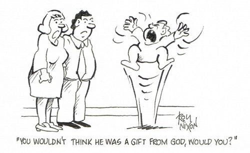 "You wouldn't think he was a gift from God, would you?" 