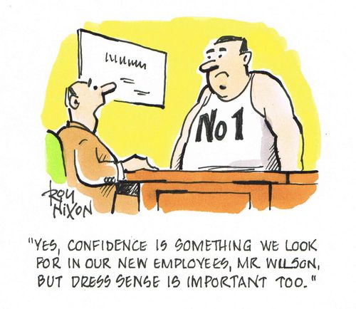 "Yes, confidence is something we look for in our employees,Mr. Wilson, but dress sense is important too."