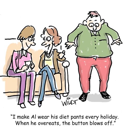"I make Al wear his diet pants every holiday. When he overeats, the button blows off."