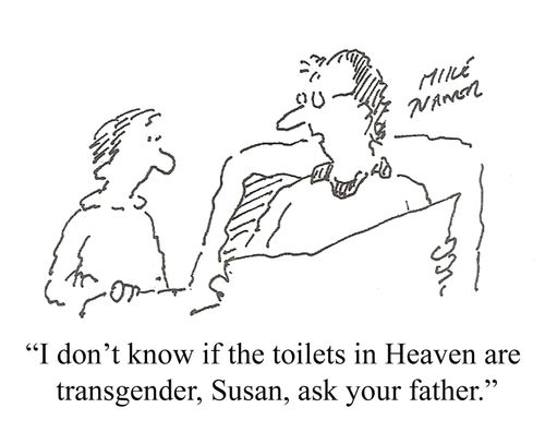 "I don't know if the toilets in Heaven are transgender, Susan, ask your father." 