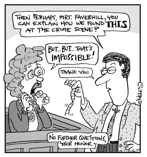 "Then perhaps, Mrs. Faverhill, you can explain how we found THIS at the crime scene?"
