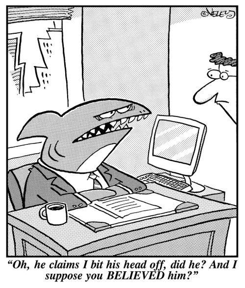 "Oh, he claims I bit his head off, did he? And I suppose you BELIEVED him?"
