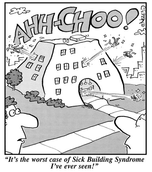 "It's the worst case of Sick Building Syndrome I've ever seen!"