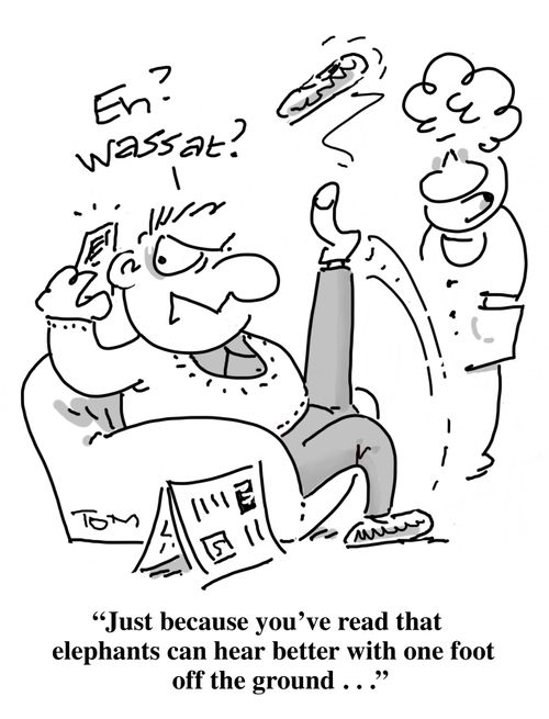 "Just because you've read that elephants can hear better with one foot off the ground. . . "