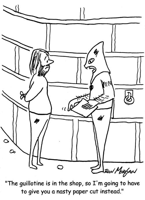 "The guillotine is in the shop, so I'm going to have to give you a nasty paper cut instead."