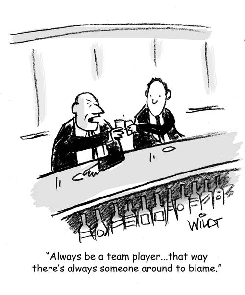"Always be a team player...that way there's always someone around to blame."