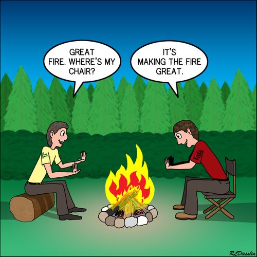 "Great fire, where's my chair?"