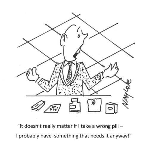 "It doesn't really matter if I take a wrong pill - I probably have something that needs it anyway!"
