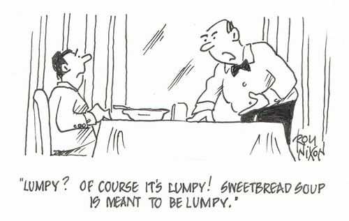 "Lumpy? Of course it's lumpy! Sweetbread soup is meant to be lumpy."