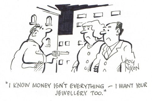 "I know money isn't everything - I want your jewellery too."