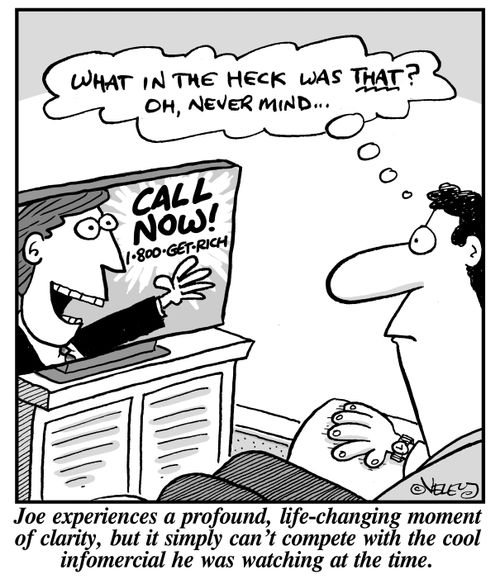 Joe experiences a profound, life-changing moment of clarity, but it simply can't compete with the cool informercial he was watching at the time.