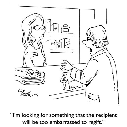 "I'm looking for something that the recipient will be too embarrassed to regift."