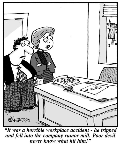 "It was a horrible workplace accident - he tripped and fell into the company rumor mill. Poor devil never knew what hit him!"