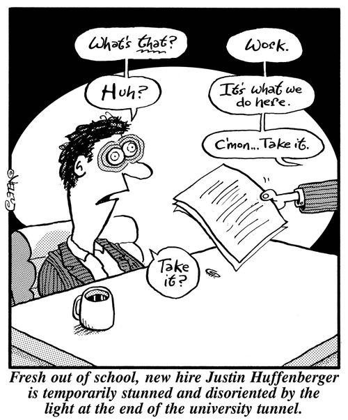Fresh out of school, new hire Justin Huffenberger is temporarily stunned and disoriented by the light at the end of the university tunnel.
