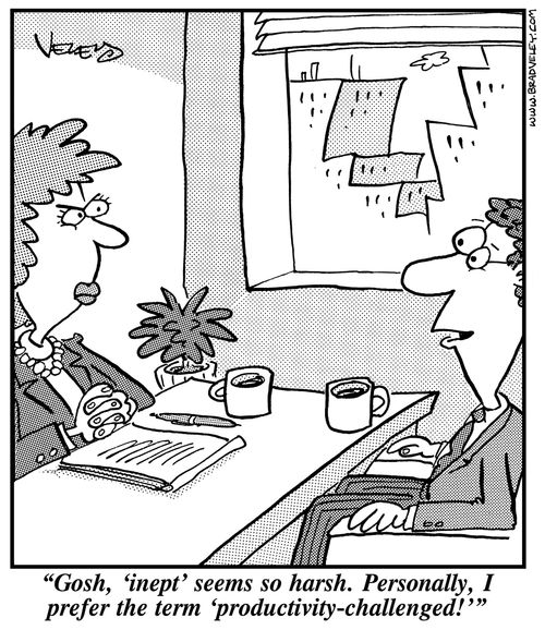 "Gosh, 'inept' seems so harsh. Personally, I prefer the term 'productivity-challenged!'"