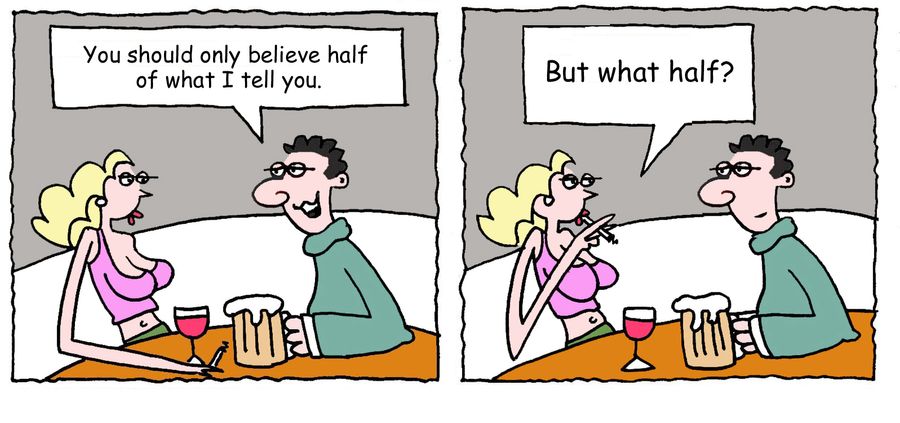 "You should only believe half of what I tell you."