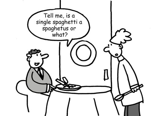 "Tell me, is a single spaghetti a spaghetus or what?"