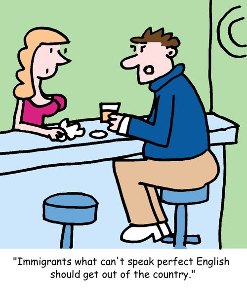 "Immigrants what can't speak perfect English should get out of the country."