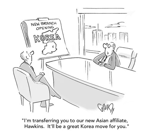 "I'm transferring you to our new Asian affiliate, Hawkins. It'll be a great Korea move for you."