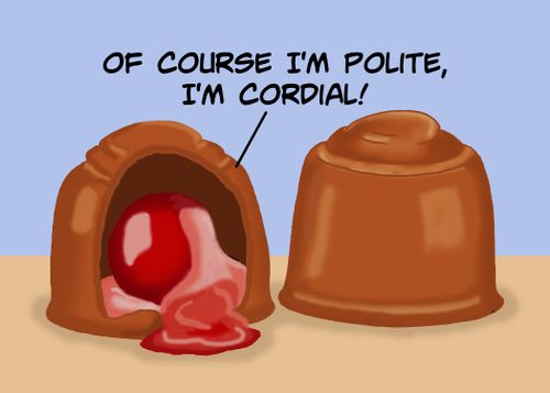 "Of course I'm polite, I'm cordial!"