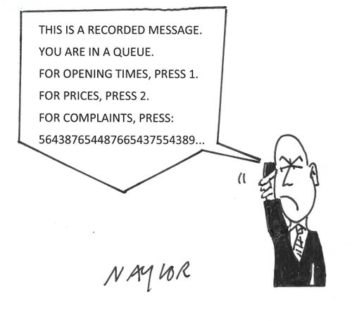 "This is a recorded message. You are in a queue. For opening times, press 1. For prices, press 2. For complaints, press: 564387654487665437554389..."
