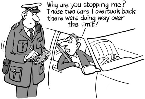 "Why are you stopping me? Those two cars I overtook back there were doing way over the limit!"