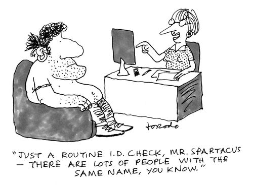 "Just a routine ID check, Mr. Spartacus - there are lots of people with the same name, you know."
