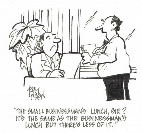 "The small businessman's lunch, sir? It's the same as the businessman's lunch but there's less of it."