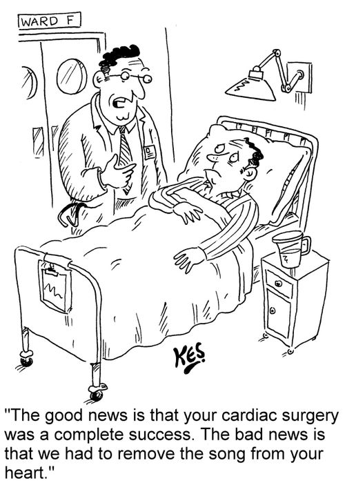 "The good news is that your cardiac surgery was a complete success. The bad news is that we had to remove the song from your heart."