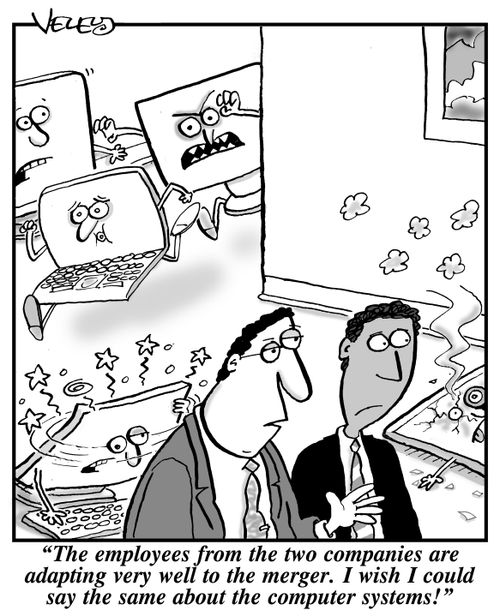 "The employees from the two companies are adapting very well to the merger. I wish I could say the same about the computer systems!"