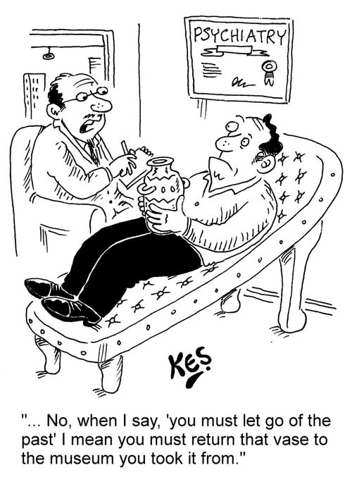 "... No, when I say, 'you must let go of the past' I mean you must return that vase to the museum you took it from."
