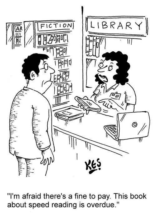"I'm afraid there's a fine to pay. This book about speed reading is overdue."