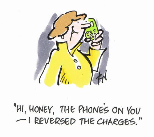 "Hi, Honey, the phone's on you - I reversed the charges."