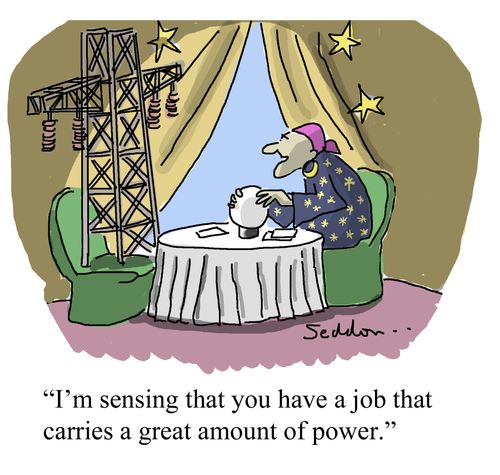 "I'm sensing that you have a job that carries a great amount of power."