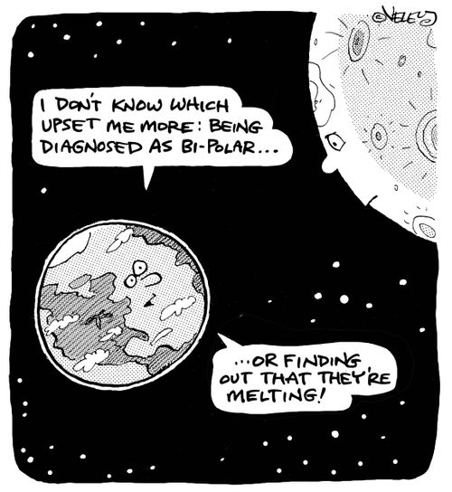 "I don't know which upset me more: being diagnosed as bi-polar, or finding out that they're melting!"