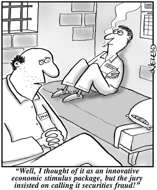 "Well, I thought of it as an innovative economic stimulus package, but the jury insisted on calling it securities fraud!"
