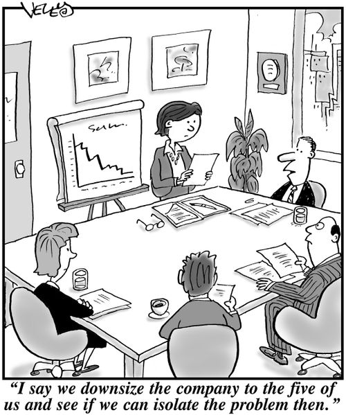 "I say we downsize the company to the five of us and see if we can isolate the problem then."
