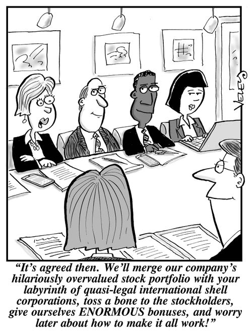 "It's agreed then. We'll merge our company's hilariously overvalued stock portfolio with your labyrinth of quasi-legal shell corporations, toss a bone to the stockholders, give ourselves ENORMOUS bonuses, and worry later about how to make it all work!"