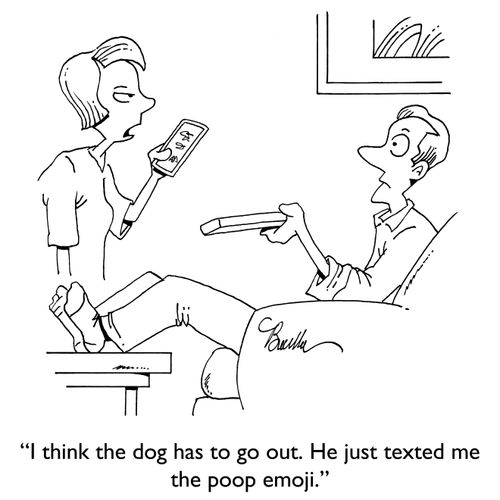 "I think the dog wants to go out. He just texted me the poop emoji."