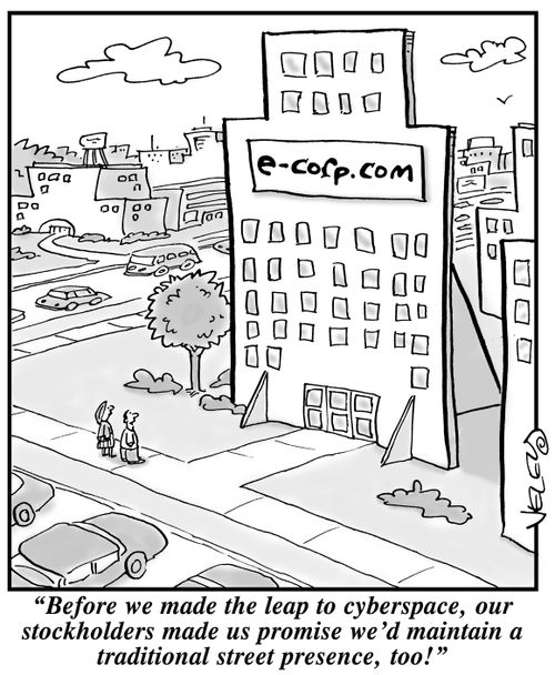"Before we made the leap to cyberspace, our stockholders made us promise we'd maintain a traditional street presence, too!"