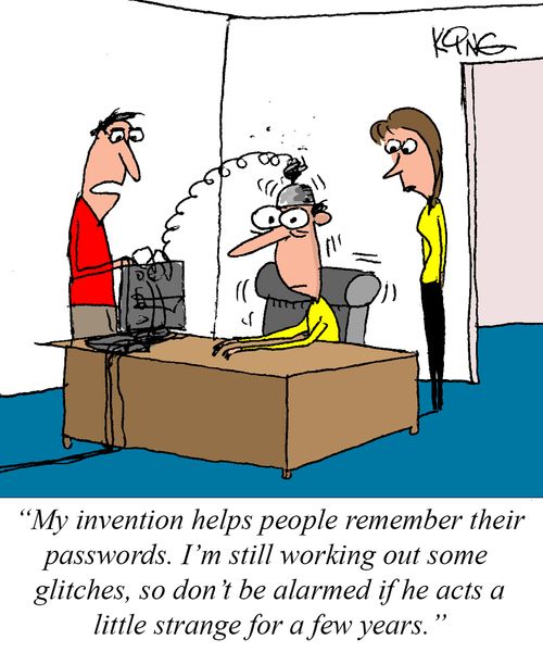 "My invention helps people remember their passwords. I'm still working out some glitches, so don't be alarmed if he acts a little strange for a few years."