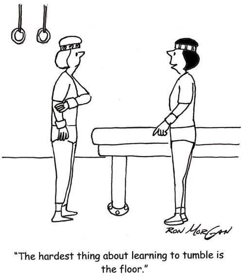 "The hardest thing about learning to tumble is the floor."