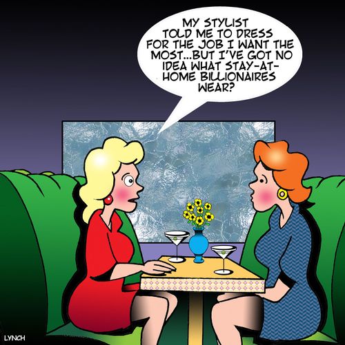 "My stylist told me to dress for the job I want the most. . . but I've got no idea what stay-at-home billionaires wear?"
