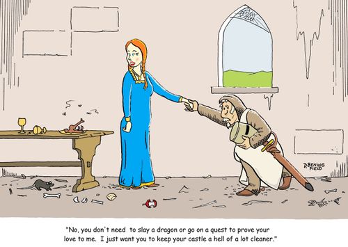 "No, you don't need to slay a dragon or go on a quest to prove your love to me.  I just want you to keep your castle a hell of a lot cleaner."