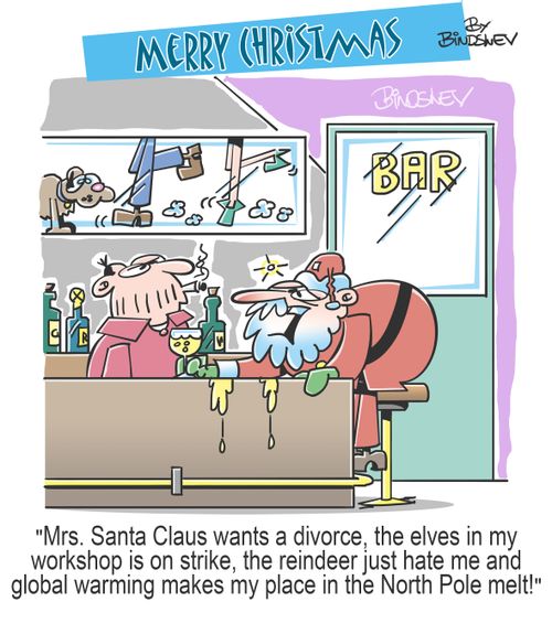 "Mrs. Santa Claus wants a divorce, the elves in my workshop is on strike, the reindeer just hate me and global warming makes my place in the North Pole melt!"